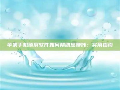 湖北苹果手机锁屏软件如何帮助您赚钱：实用指南